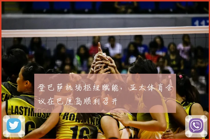 登巴萨机场枢纽赋能，亚太体育会议在巴厘岛顺利召开