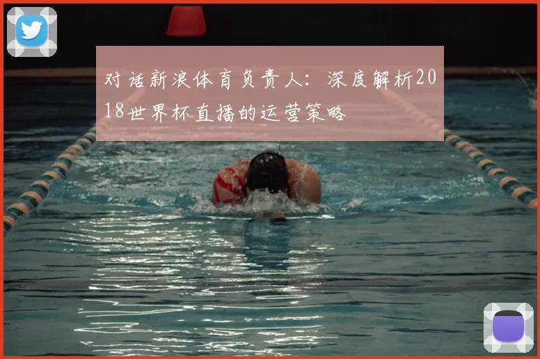 对话新浪体育负责人：深度解析2018世界杯直播的运营策略